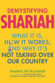 Title: Demystifying Shariah: What It Is, How It Works, and Why It's Not Taking Over Our Country, Author: Sumbul Ali-Karamali