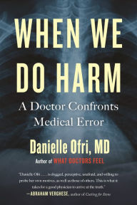 Title: When We Do Harm: A Doctor Confronts Medical Error, Author: Danielle Ofri MD