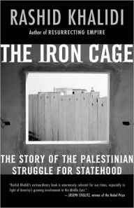 Title: The Iron Cage: The Story of the Palestinian Struggle for Statehood, Author: Rashid Khalidi