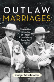 Outlaw Marriages: The Hidden Histories of Fifteen Extraordinary Same-Sex Couples