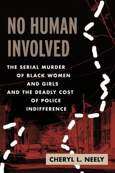 No Human Involved: The Serial Murder of Black Women and Girls and the Deadly Cost of Police Indifference