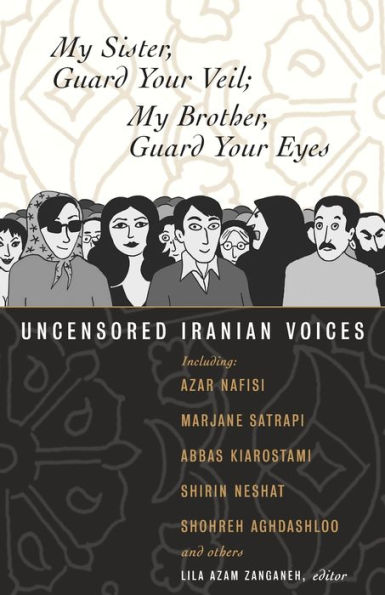 My Sister, Guard Your Veil; My Brother, Guard Your Eyes: Uncensored Iranian Voices