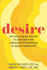 Title: Desire: An Inclusive Guide to Navigating Libido Differences in Relationships, Author: Lauren Fogel Mersy
