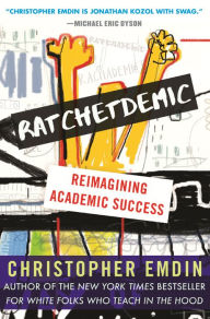 Title: Ratchetdemic: Reimagining Academic Success, Author: Christopher Emdin