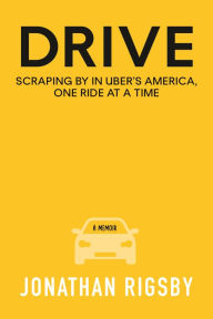 Title: Drive: Scraping By in Uber's America, One Ride at a Time, Author: Jonathan Rigsby