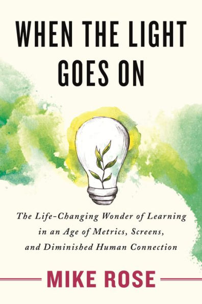 When the Light Goes On: The Life-Changing Wonder of Learning in an Age of Metrics, Screens, and Diminished Human Connection