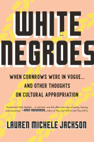 Download ebook pdb format White Negroes: When Cornrows Were in Vogue ... and Other Thoughts on Cultural Appropriation 9780807011805 MOBI by Lauren Michele Jackson