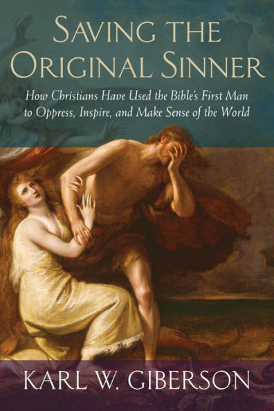 Saving the Original Sinner: How Christians Have Used the Bible's First Man to Oppress, Inspire, and Make Sense of the World