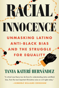Title: Racial Innocence: Unmasking Latino Anti-Black Bias and the Struggle for Equality, Author: Tanya Katerí Hernández