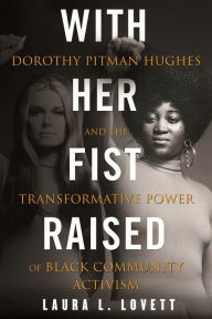 Title: With Her Fist Raised: Dorothy Pitman Hughes and the Transformative Power of Black Community Activism, Author: Laura L. Lovett