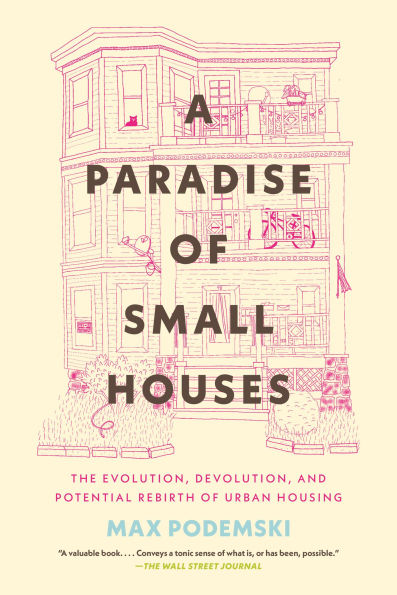 A Paradise of Small Houses: The Evolution, Devolution, and Potential Rebirth of Urban Housing
