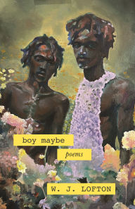 Title: boy maybe: poems, Author: WJ Lofton