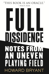 Title: Full Dissidence: Notes from an Uneven Playing Field, Author: Howard Bryant