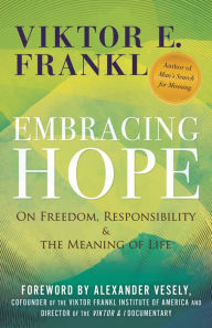 Title: Embracing Hope: On Freedom, Responsibility & the Meaning of Life, Author: Viktor E. Frankl