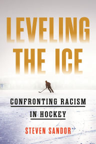 Title: Leveling the Ice: Confronting Racism in Hockey, Author: Steven Sandor