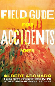 Title: Field Guide for Accidents: Poems, Author: Albert Abonado
