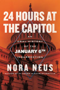 Title: 24 Hours at the Capitol: An Oral History of the January 6th Insurrection, Author: Nora Neus
