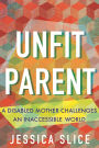 Unfit Parent: A Disabled Mother Challenges an Inaccessible World