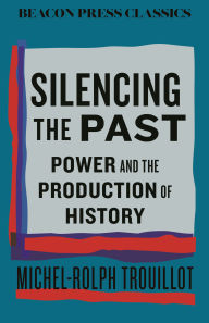Title: Silencing the Past: Power and the Production of History, Author: Michel-Rolph Trouillot