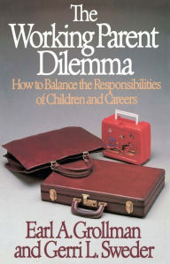 Title: Working Parent Dilemma: How to Balance the Responsibilities of Children and Careers, Author: Earl A. Grollman