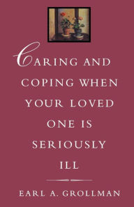 Caring and Coping When Your Loved One is Seriously Ill / Edition 1