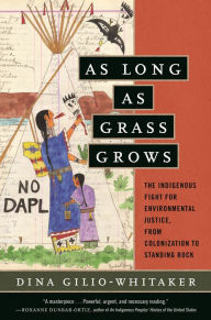 Title: As Long as Grass Grows: The Indigenous Fight for Environmental Justice, from Colonization to Standing Rock, Author: Dina Gilio-Whitaker