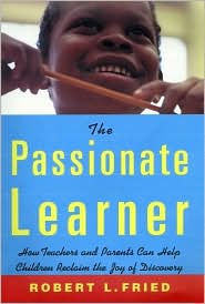 The Passionate Learner: How Teachers and Parents Can Reclaim the Joy of Discovery for All Children