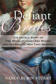 Title: Defiant Brides: The Untold Story of Two Revolutionary-Era Women and the Radical Men They Married, Author: Nancy Rubin Stuart