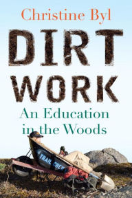 Title: Dirt Work: An Education in the Woods, Author: Christine Byl