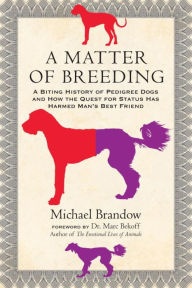 Title: A Matter of Breeding: A Biting History of Pedigree Dogs and How the Quest for Status Has Harmed Man's Best Friend, Author: Michael Brandow