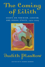 Title: The Coming of Lilith: Essays on Feminism, Judaism, and Sexual Ethics, 1972-2003, Author: Judith Plaskow