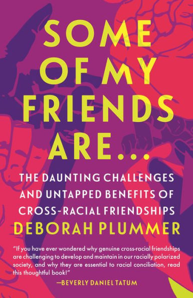 Some of My Friends Are.: The Daunting Challenges and Untapped Benefits of Cross-Racial Friendships