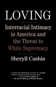 Title: Loving: Interracial Intimacy in America and the Threat to White Supremacy, Author: Sheryll Cashin