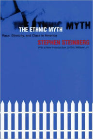 Title: The Ethnic Myth: Race, Ethnicity, and Class in America / Edition 1, Author: Stephen Steinberg