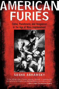 Title: American Furies: Crime, Punishment, and Vengeance in the Age of Mass Imprisonment, Author: Sasha Abramsky