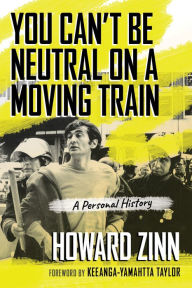 Title: You Can't Be Neutral on a Moving Train: A Personal History of Our Times, Author: Howard Zinn