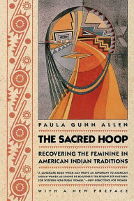 Title: The Sacred Hoop: Recovering the Feminine in American Indian Traditions / Edition 2, Author: Paula Gunn Allen