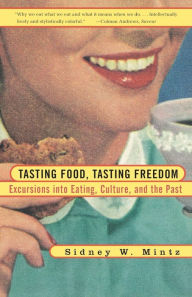 Title: Tasting Food, Tasting Freedom: Excursions into Eating, Culture, and the Past, Author: Sidney W. Mintz