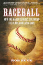 Raceball: How the Major Leagues Colonized the Black and Latin Game