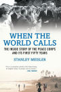 When the World Calls: The Inside Story of the Peace Corps and Its First Fifty Years
