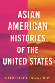 Title: Asian American Histories of the United States, Author: Catherine Ceniza Choy