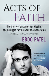Title: Acts of Faith: The Story of an American Muslim, in the Struggle for the Soul of a Generation, Author: Eboo Patel