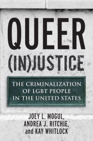 Title: Queer (In)Justice: The Criminalization of LGBT People in the United States, Author: Joey Mogul