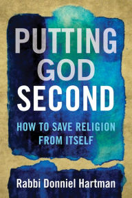 Title: Putting God Second: How to Save Religion from Itself, Author: Donniel Hartman