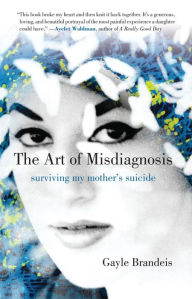 Title: The Art of Misdiagnosis: Surviving My Mother's Suicide, Author: Gayle Brandeis