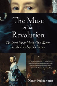 Title: The Muse of the Revolution: The Secret Pen of Mercy Otis Warren and the Founding of a Nation, Author: Nancy Rubin Stuart