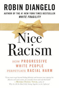 Title: Nice Racism: How Progressive White People Perpetuate Racial Harm, Author: Robin DiAngelo
