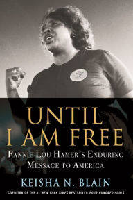 Title: Until I Am Free: Fannie Lou Hamer's Enduring Message to America, Author: Keisha N. Blain