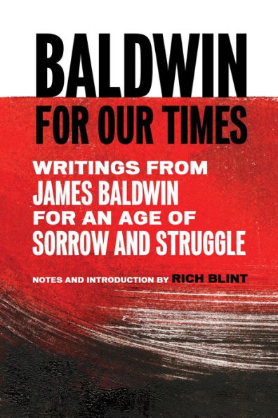 Baldwin for Our Times: Writings from James Baldwin for an Age of Sorrow and Struggle