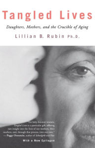 Title: Tangled Lives: Daughters, Mothers and the Crucible of Aging, Author: Lillian Rubin